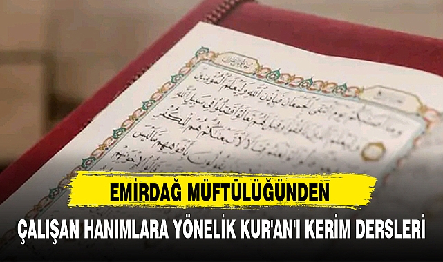 EMİRDAĞ MÜFTÜLÜĞÜNDEN ÇALIŞAN HANIMLARA YÖNELİK KUR'AN'I KERİM DERSLERİ
