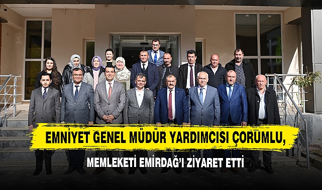 Emniyet Genel Müdür Yardımcısı Çorumlu, Memleketi Emirdağ’ı Ziyaret Etti