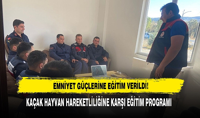Emniyet Güçlerine Kaçak Hayvan Hareketliliğine Karşı Eğitim Verildi!