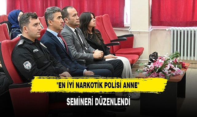 "EN İYİ NARKOTİK POLİSİ ANNE" SEMİNERİ DÜZENLENDİ