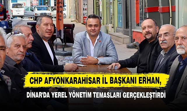 Erhan, Dinar'da Yerel Yönetim Temasları Gerçekleştirdi