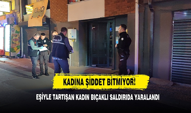 Eşiyle Tartışan Kadın Bıçaklı Saldırıda Yaralandı