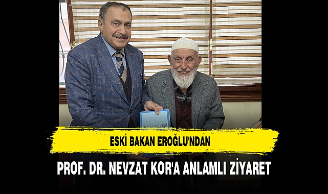 Eski Bakan Eroğlu'ndan Prof. Dr. Nevzat Kor'a Anlamlı Ziyaret