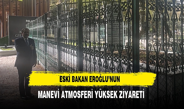 Eski Bakan Eroğlu’nun Manevi Atmosferi Yüksek Ziyareti