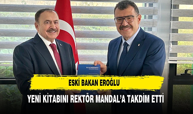Eski Bakan Eroğlu Yeni Kitabını Rektör Mandal’a Takdim Etti