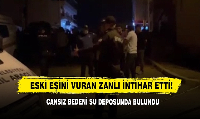 Eski Eşini Vuran Zanlı İntihar Etti, Cansız Bedeni Su Deposunda Bulundu
