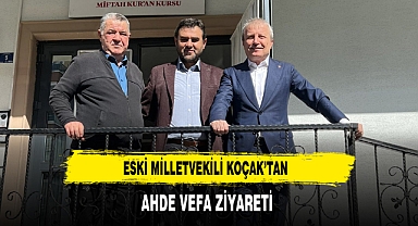 Eski Milletvekili Koçak’tan Ahde Vefa Ziyareti