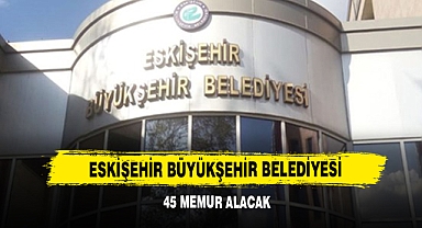 Eskişehir Büyükşehir Belediyesi 45 Memur Alacak!