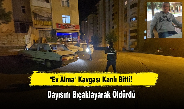 "Ev Alma" Kavgası Kanlı Bitti: Dayısını Bıçaklayarak Öldürdü