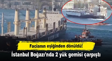 Facianın eşiğinden dönüldü! İstanbul Boğazı'nda 2 yük gemisi çarpıştı