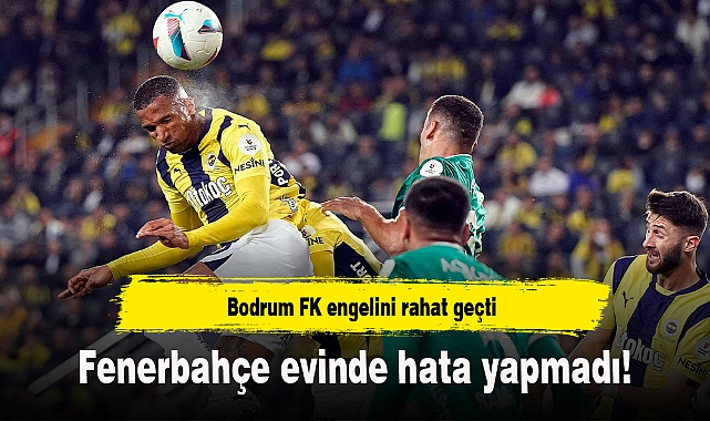 Fenerbahçe evinde hata yapmadı! Bodrum FK engelini rahat geçti