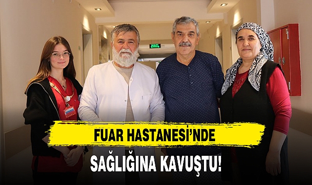 FUAR HASTANESİ'NDE SAĞLIĞINA KAVUŞTU!