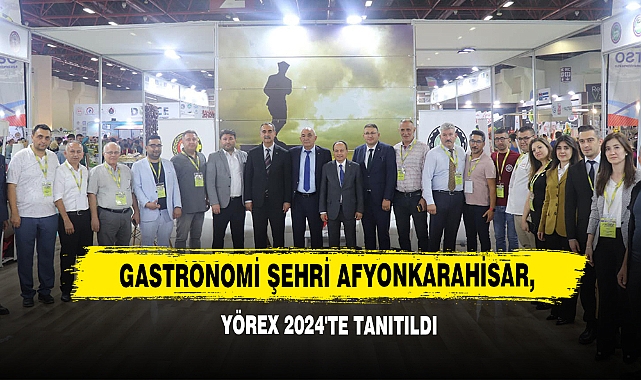 Gastronomi Şehri Afyonkarahisar, YÖREX 2024'te Tanıtıldı