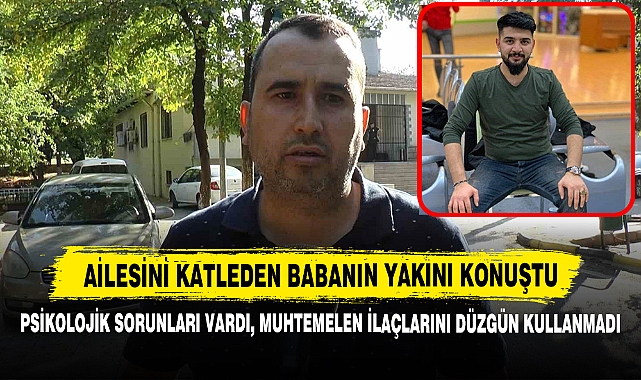 Gaziantep'te Ailesini Katleden Babanın Yakını Konuştu, Psikolojik Sorunları Vardı!
