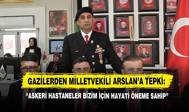 Gazilerden Milletvekili Arslan’a Tepki:  Askeri Hastaneler Bizim İçin Hayati Öneme Sahip