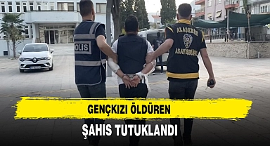 GENÇKIZI ÖLDÜREN ŞAHIS TUTUKLANDI