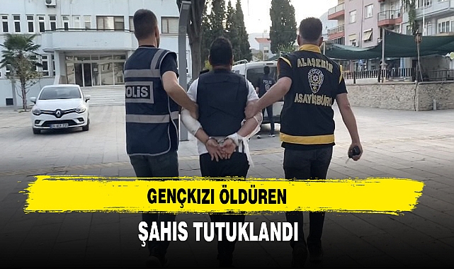 GENÇKIZI ÖLDÜREN ŞAHIS TUTUKLANDI