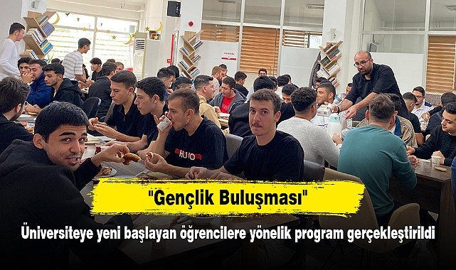 "Gençlik Buluşması" Üniversiteye yeni başlayan öğrencilere yönelik program gerçekleştirildi