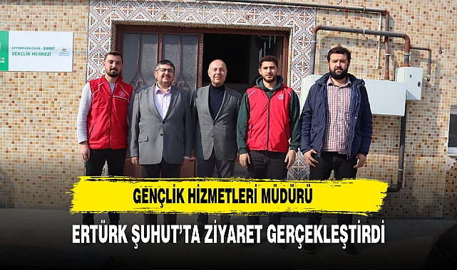 Gençlik Hizmetleri Müdürü Ertürk Şuhut'ta Ziyaret Gerçekleştirdi