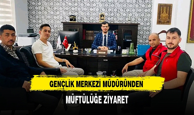 GENÇLİK MERKEZİ MÜDÜRÜNDEN MÜFTÜLÜĞE ZİYARET