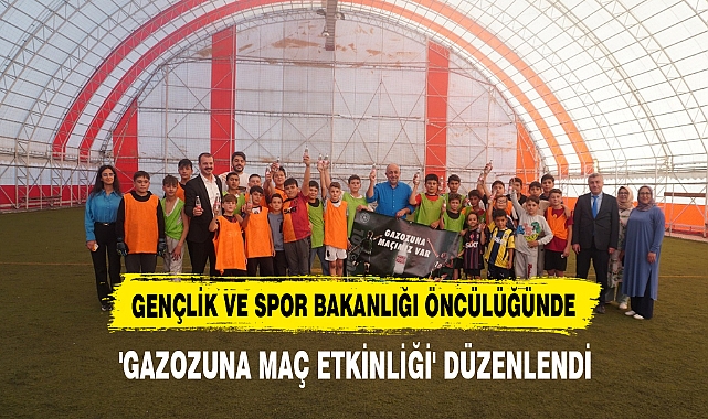 GENÇLİK VE SPOR BAKANLIĞI ÖNCÜLÜĞÜNDE 'GAZOZUNA MAÇ ETKİNLİĞİ' DÜZENLENDİ