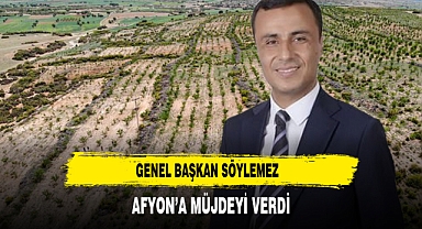 Genel Başkan Söylemez Afyon’a Müjdeyi Verdi
