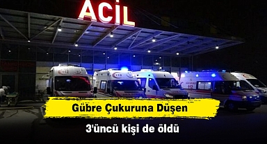 Gübre çukuruna düşen 3'üncü kişi de öldü