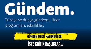 Gündem Özeti Haberimizde İşte Kritik Başlıklar...
