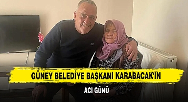 Güney Belediye Başkanı Karabacak'ın Acı Günü