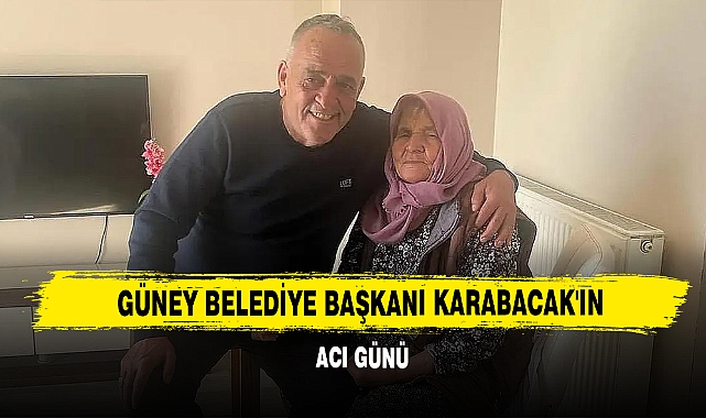 Güney Belediye Başkanı Karabacak'ın Acı Günü