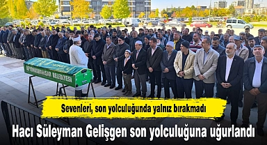 Hacı Süleyman Gelişgen Son Yolculuğuna Uğurlandı