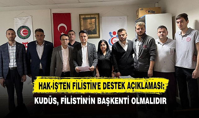 HAK-İŞ'ten Filistin'e Destek Açıklaması: Kudüs, Filistin'in Başkenti Olmalıdır