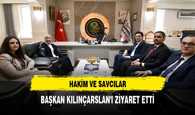 HAKİM VE SAVCILAR, BAŞKAN KILINÇARSLAN'I ZİYARET ETTİ