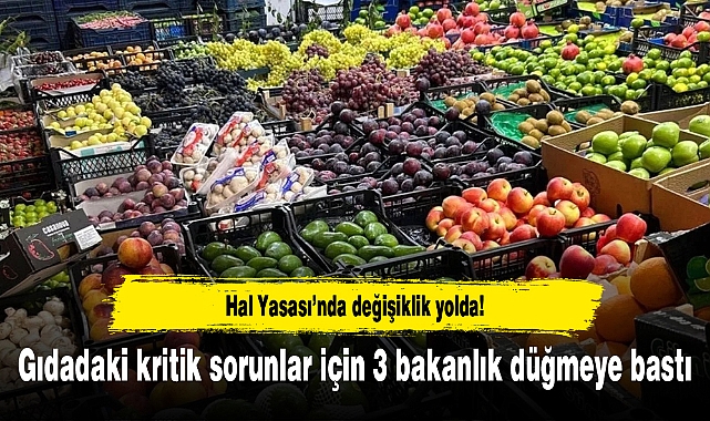 Hal Yasası’nda değişiklik yolda! Gıdadaki kritik sorunlar için 3 bakanlık düğmeye bastı