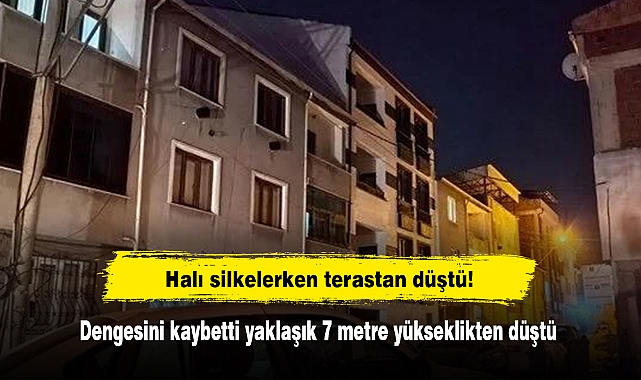 Halı silkelerken terastan düştü!  Dengesini kaybetti yaklaşık 7 metre yükseklikten düştü