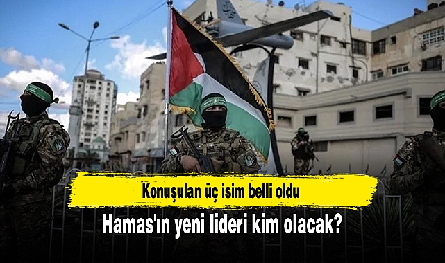 Hamas'ın yeni lideri kim olacak? Konuşulan üç isim belli oldu