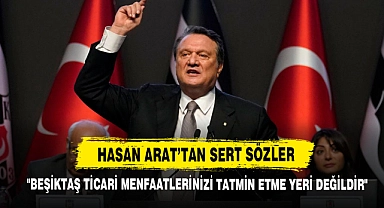 Hasan Arat’tan Sert Sözler: "Beşiktaş Ticari Menfaatlerinizi Tatmin Etme Yeri Değildir"