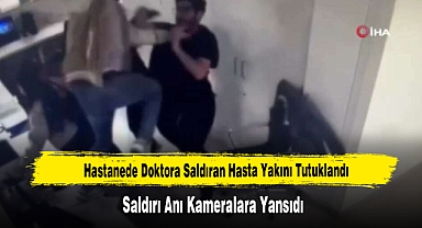 Hastanede Doktora Saldıran Hasta Yakını Tutuklandı