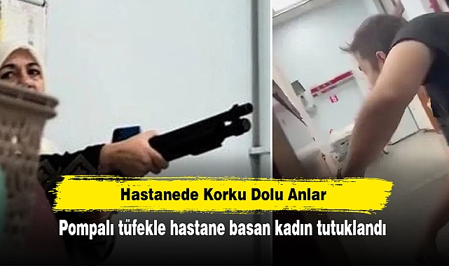 Hastanede Korku Dolu Anlar: Pompalı tüfekle hastane basan kadın tutuklandı