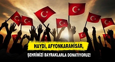 Haydi, Afyonkarahisar, Şehrimizi Bayraklarla Donatıyoruz!
