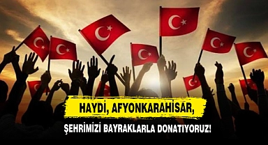 Haydi, Afyonkarahisar, Şehrimizi Bayraklarla Donatıyoruz!