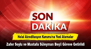 Helal Akreditasyon Kurumu'na Yeni Atamalar: Zafer Soylu ve Mustafa Süleyman Beşli Göreve Getirildi