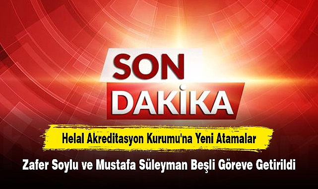 Helal Akreditasyon Kurumu'na Yeni Atamalar: Zafer Soylu ve Mustafa Süleyman Beşli Göreve Getirildi