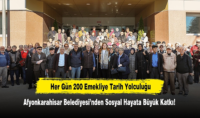 Her Gün 200 Emekliye Tarih Yolculuğu: Afyonkarahisar Belediyesi’nden Sosyal Hayata Büyük Katkı!