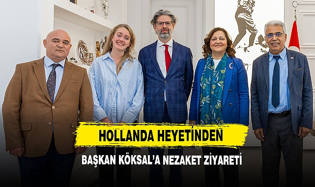 Hollanda Heyetinden Başkan Köksal'a Nezaket Ziyareti