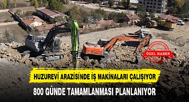 HUZUREVİ ARAZİSİNDE İŞ MAKİNALARI ÇALIŞIYOR