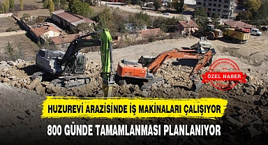 HUZUREVİ ARAZİSİNDE İŞ MAKİNALARI ÇALIŞIYOR