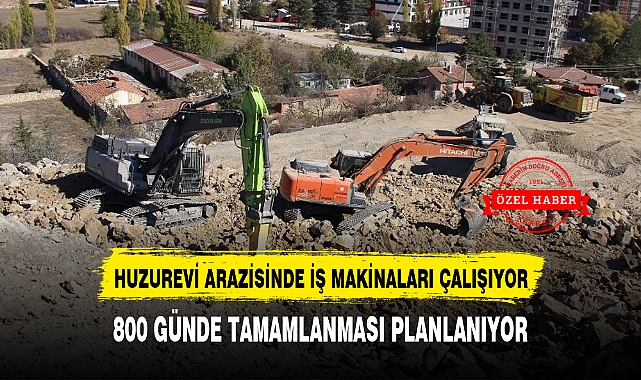 HUZUREVİ ARAZİSİNDE İŞ MAKİNALARI ÇALIŞIYOR