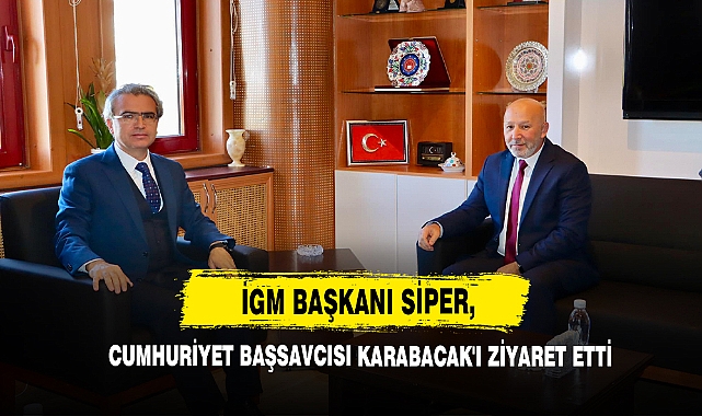 İGM Başkanı Siper, Cumhuriyet Başsavcısı Karabacak'ı Ziyaret Etti