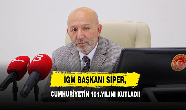 İGM Başkanı Siper Cumhuriyetin 101.Yılını Kutladı!
